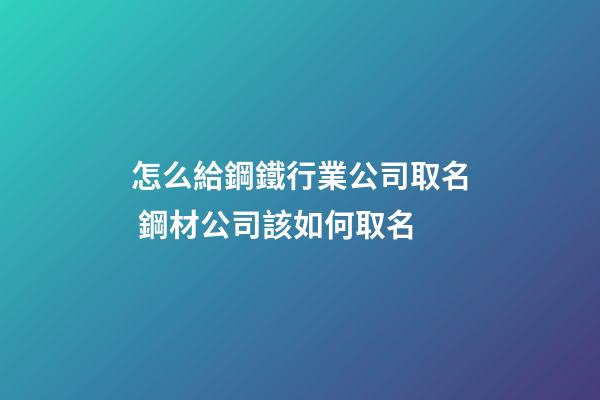 怎么給鋼鐵行業公司取名 鋼材公司該如何取名-第1張-公司起名-玄機派
